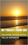 My Parents From God: Overcoming Spiritual Warfare