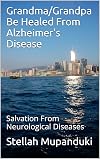 Grandma/Grandpa Be Healed From Alzheimer's Disease: Salvation From Neurological Diseases