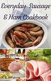 Everyday Sausage & Ham Cookbook: 200 Appetizer, Casserole & Main Dish Recipes!