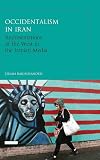 Occidentalism in Iran : representation of the west in the Iranian media