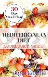 Mediterranean Diet: Cookbook & Guide: 30 DAY MEAL PLAN, 90 recipes for Breakfast, Lunch and Dinner! (Mediterranean Diet, Mediterranean Diet Recipes, Low Carb, Mediterranean Diet Cookbook)