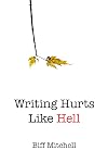 Writing Hurts Like Hell: How To Write A Novel When You Don't Have Time to Write a Short Story
