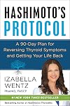 Hashimoto's Protocol: A Groundbreaking Prescription to Reverse Symptoms, Heal Autoimmune Damage, and Reclaim Your Life with Personalized Detox Plans, Nourishing Recipes, and Proven Treatment
