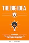 The Big Idea: A Guide For Writers, Marketers, And Authors To Gain Clarity On Their Ideas (Authors Unite Book 1)