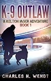 K-9 Outlaw: A Kelton Jager Adventure Book 1