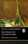 John Wesley: His Life and His Work