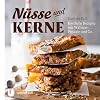 Nüsse und Kerne: Köstliche Rezepte mit Walnuss, Pistazie und Co. (German Edition)