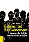 Entmachtet die Ökonomen! : Warum die Politik neue Berater braucht