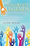 Non-Profit Legends for Humanity & Good Citizenship: Comprehensive Reference on Community Service, Volunteerism, Non-Profits & Leadership