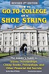 How to Go to College on a Shoe String: The Insider’s Guide to Grants, Scholarships, Cheap Books, Fellowships and Other Financial Aid Secrets: The Insider's ... and Other Financial Aid Secrets