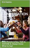 Improve Conversation TACTICS: Build Relationships, Talk to ANYONE & Always Know What to Say!