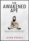The Awakened Ape: A Biohacker's Guide to Evolutionary Fitness, Natural Ecstasy, and Stress-Free Living