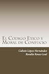 El C&oacute;digo Etico y Moral de Confucio (Los Tres C&oacute;digos de Confucio n&ordm; 1) (Spanish Edition)