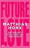 Future Love: Die Zukunft von Liebe, Sex und Familie