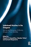 Indentured Muslims in the diaspora : identity and belongings of minority groups in plural societies