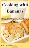 Cooking with Bananas: Breads, Cakes, Puddings & More!