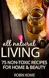 All Natural Living: 75 Non-Toxic Recipes For Home & Beauty