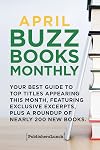April Buzz Books Monthly: Your Best Guide to Top Titles Appearing This Month