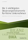 Die 5 wichtigsten Steuerungsinstrumente fur kleine Unternehmen : Erfolgsfaktoren fur die Zeit nach der Existenzgrundung