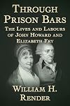 Through Prison Bars: The Lives and Labours of John Howard and Elizabeth Fry