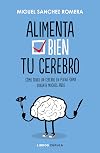 Alimenta bien tu cerebro: Cómo tener un cerebro en plena forma durante muchos años (Salud) (Spanish Edition)