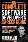 The Complete Software Developer's Career Guide: How to Learn Your Next Programming Language, Ace Your Programming Interview, and Land The Coding Job Of Your Dreams