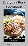 Everyday Pork Cookbook: Pork Chops, Tenderloins, Ribs & Roast!