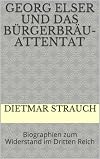 Georg Elser und das Bürgerbräu-Attentat: Biographien zum Widerstand im Dritten Reich (German Edition)