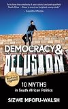Democracy and Delusion: 10 Myths in South African Politics