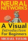 Machine Learning with Neural Networks: An In-depth Visual Introduction with Python: Make Your Own Neural Network in Python: A Simple Guide on Machine Learning with Neural Networks.