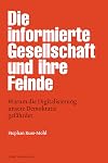 Die informierte Gesellschaft und ihre Feinde : Warum die Digitalisierung unsere Demokratie gefährdet