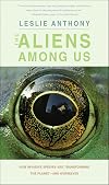 The aliens among us : how invasive species are transforming the planet--and ourselves