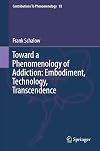 Toward a phenomenology of addiction : embodiment, technology, transcendence