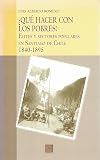¿Qué hacer con los pobres?: Elites y sectores populares en Santiago de Chile 1840-1895 (Spanish Edition)
