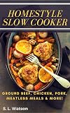 Homestyle Slow Cooker: Ground Beef, Chicken, Pork, Meatless Meals & More!