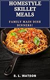 Homestyle Skillet Meals: Family Main Dish Dinners! (Southern Cooking Recipes Book 64)