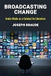 Broadcasting Change : Arabic Media as a Catalyst for Liberalism