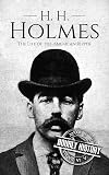 H. H. Holmes: The Life of the American Ripper (True Crime Biographies Book 2)