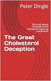 The great cholesterol deception : the truth about cholesterol lowering medication : the lies and deception of the pharmaceutical industry may be killing you