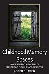 Childhood Memory Spaces: How Enduring Memories of Childhood Places Shape Our Lives