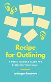 Recipe for Outlining: A Fun & Flexible Guide for Planning Your Novel (Write Your Novel Book 1)