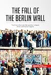 The Fall of the Berlin Wall: The End of the Cold War and the Collapse of the Communist Regime (History)
