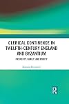 Clerical Continence in Twelfth-Century England and Byzantium: Property, Family, and Purity
