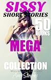 SISSY SHORT STORIES MEGA COLLECTION: 50 Books - When Men Turn Into Women