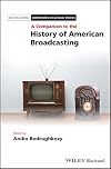 A Companion to the History of American Broadcasting (Blackwell Companions in Cultural Studies Book 18)