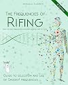The Frequencies of Rifing - From the first frequencies discovered by Royal Rife to today.: Guide to selection and use of Spooky2 frequencies