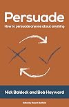 Persuade: How to persuade anyone about anything