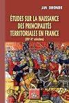 Etudes sur la naissance des Principautés territoriales en France: (IXe-Xe siècles) (Arremoludas) (French Edition)