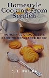 Homestyle Cooking From Scratch: Homemade Groceries & Cooking Reference Book! (Southern Cooking Recipes Book 51)