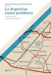 La Argentina como problema: Temas, visiones y pasiones del siglo XX .